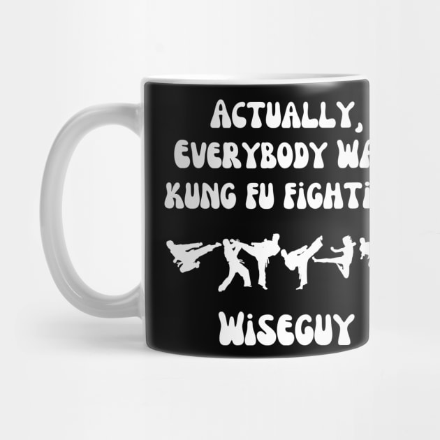 Actually Everybody Was Kung Fu Fighting Wiseguy by ZombieTeesEtc